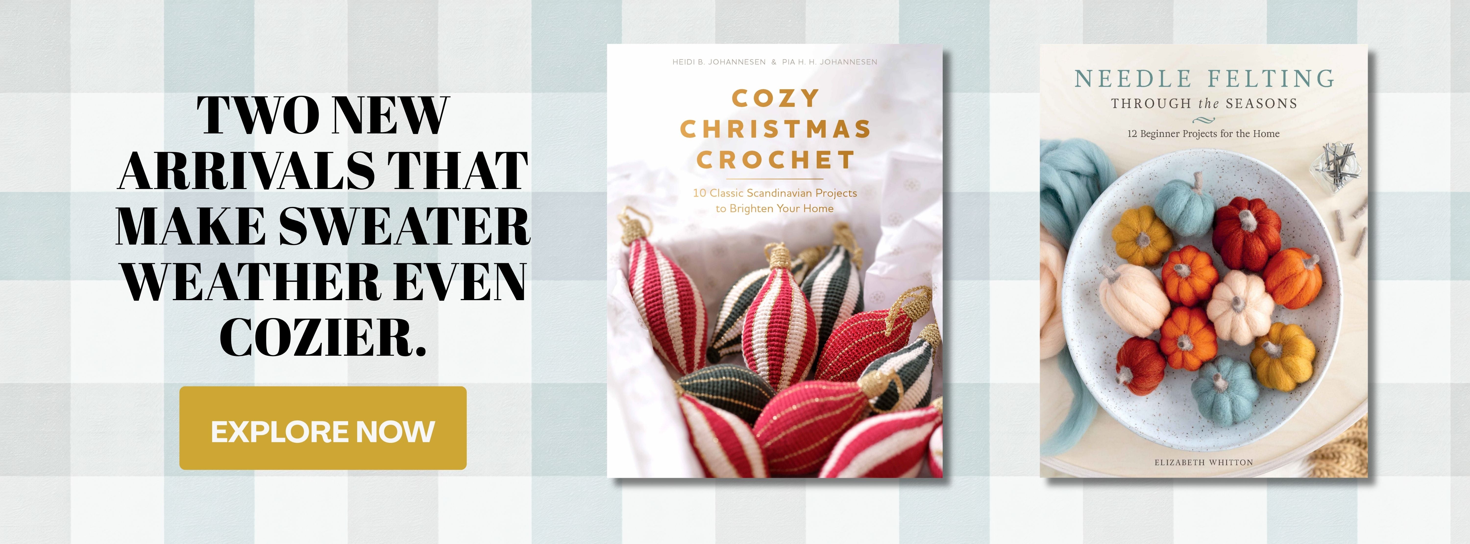 Text reading Two new arrivals that make sweater weather even cozier next to an Explore now button, followed by book covers for Cozy Christmas Crochet and Needle Felting Through the Seasons.