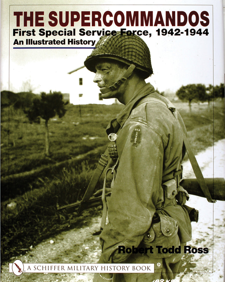 The Supercommandos : First Special Service Force, 1942-1944 An Illustrated History By Robert Todd Ross
