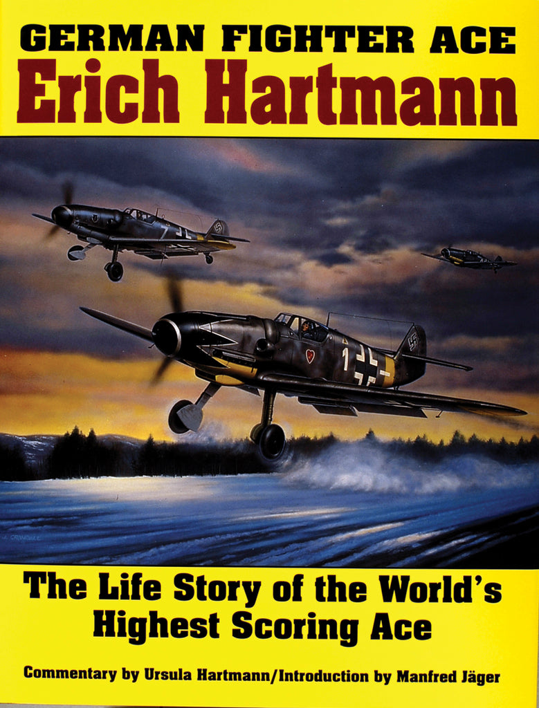German Fighter Ace Erich Hartmann : The Life Story of the World’s Highest Scoring Ace By Ursula Hartmann and Manfred Jäger