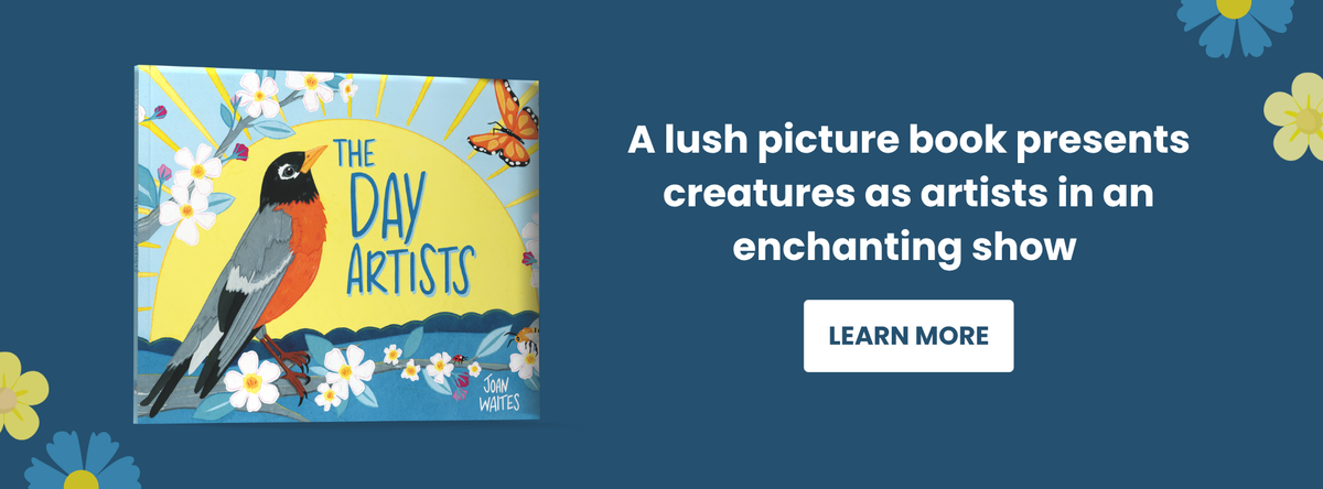 The picture book The Day Artists by Joan Waites featuring an illustration of a robin, butterfly, and white flowers, next to the text A lush picture book presents creatures as artists in an enchanting show and a Learn More button.