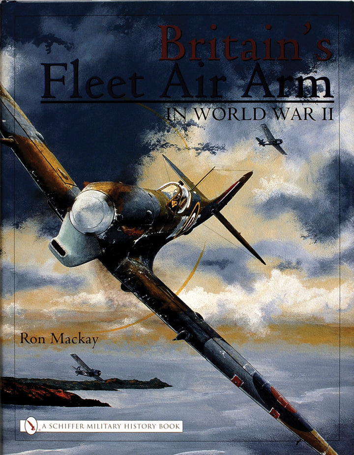 Cover of Britain’s Fleet Air Arm in World War II by Schiffer Publishing, showing a WWII fighter plane in flight with two others and clouds, highlighting Royal Navy aviation during the war.